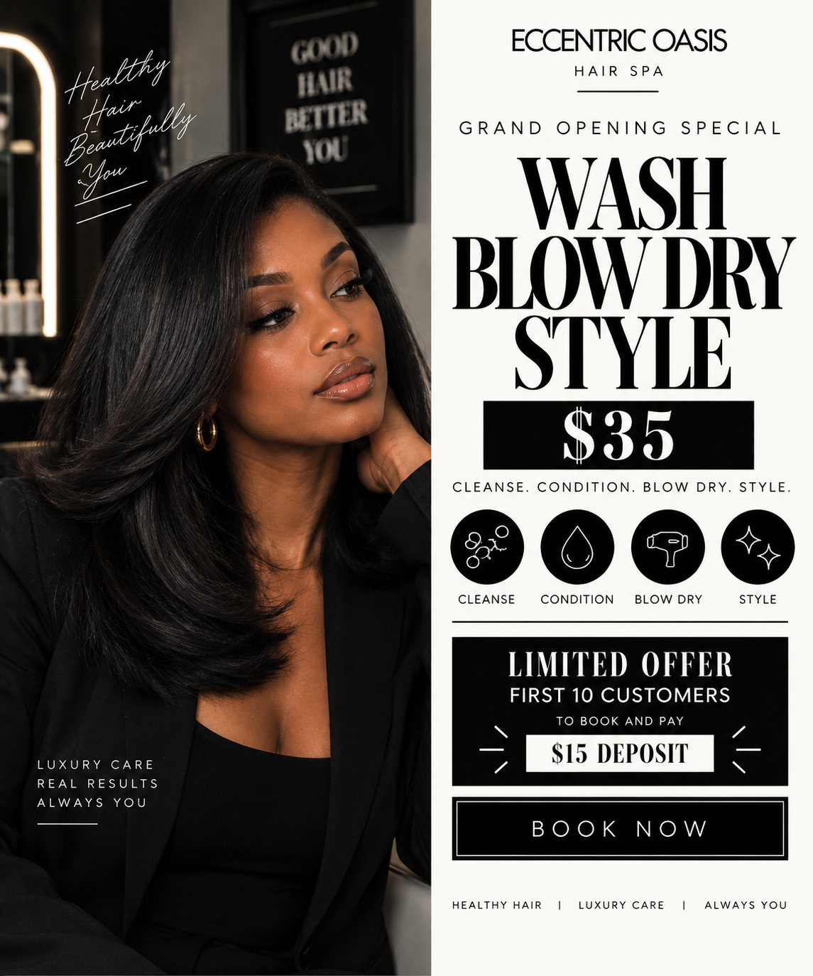 Grand Opening Wash Blow Dry Style $35, first 10 customers, $15 deposit